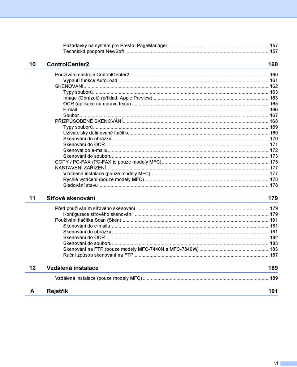 ..169 Uživatelsky definované tlačítko...169 Skenování do obrázku...170 Skenování do OCR...171 Skenovat do e-mailu...172 Skenování do souboru...173 COPY / PC-FAX (PC-FAX je pouze modely MFC).