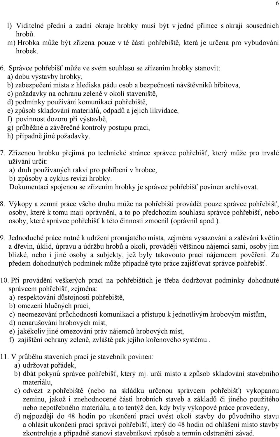 zeleně v okolí staveniště, d) podmínky používání komunikací pohřebiště, e) způsob skladování materiálů, odpadů a jejich likvidace, f) povinnost dozoru při výstavbě, g) průběžné a závěrečné kontroly