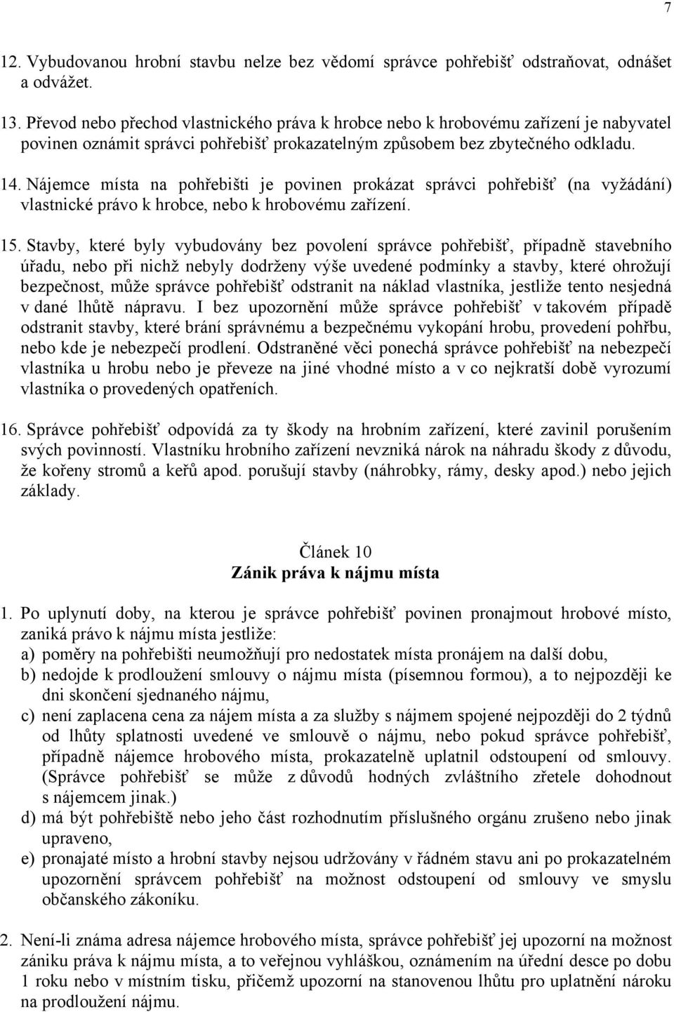 Nájemce místa na pohřebišti je povinen prokázat správci pohřebišť (na vyžádání) vlastnické právo k hrobce, nebo k hrobovému zařízení. 15.