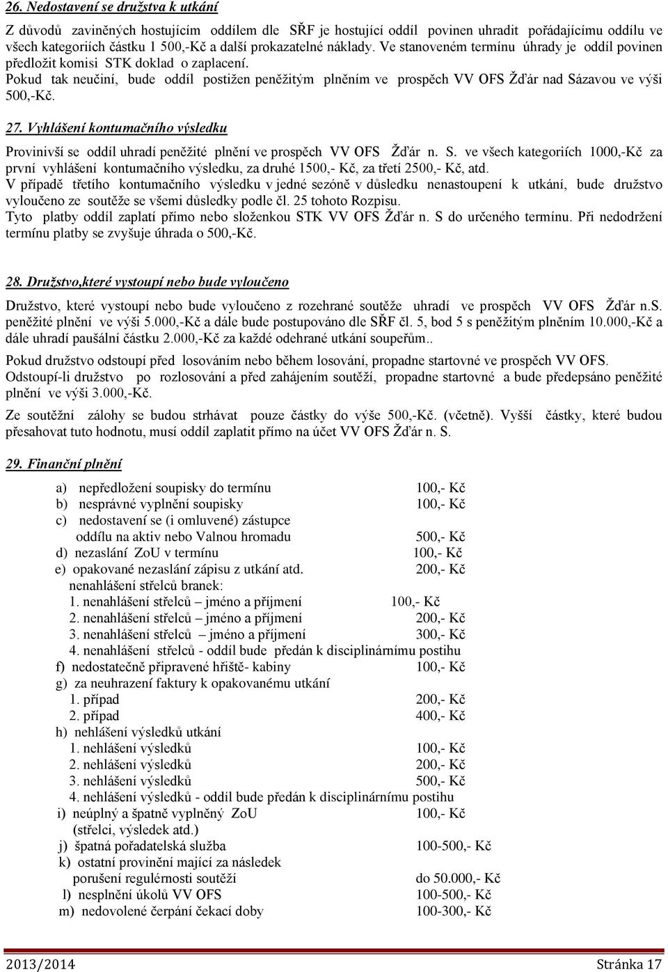 Pokud tak neučiní, bude oddíl postižen peněžitým plněním ve prospěch VV OFS Žďár nad Sázavou ve výši 500,-Kč. 27.