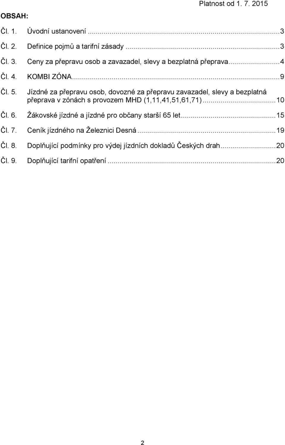 Jízdné za přepravu osob, dovozné za přepravu zavazadel, slevy a bezplatná přeprava v zónách s provozem MHD (1,11,41,51,61,71)... 10 Čl.