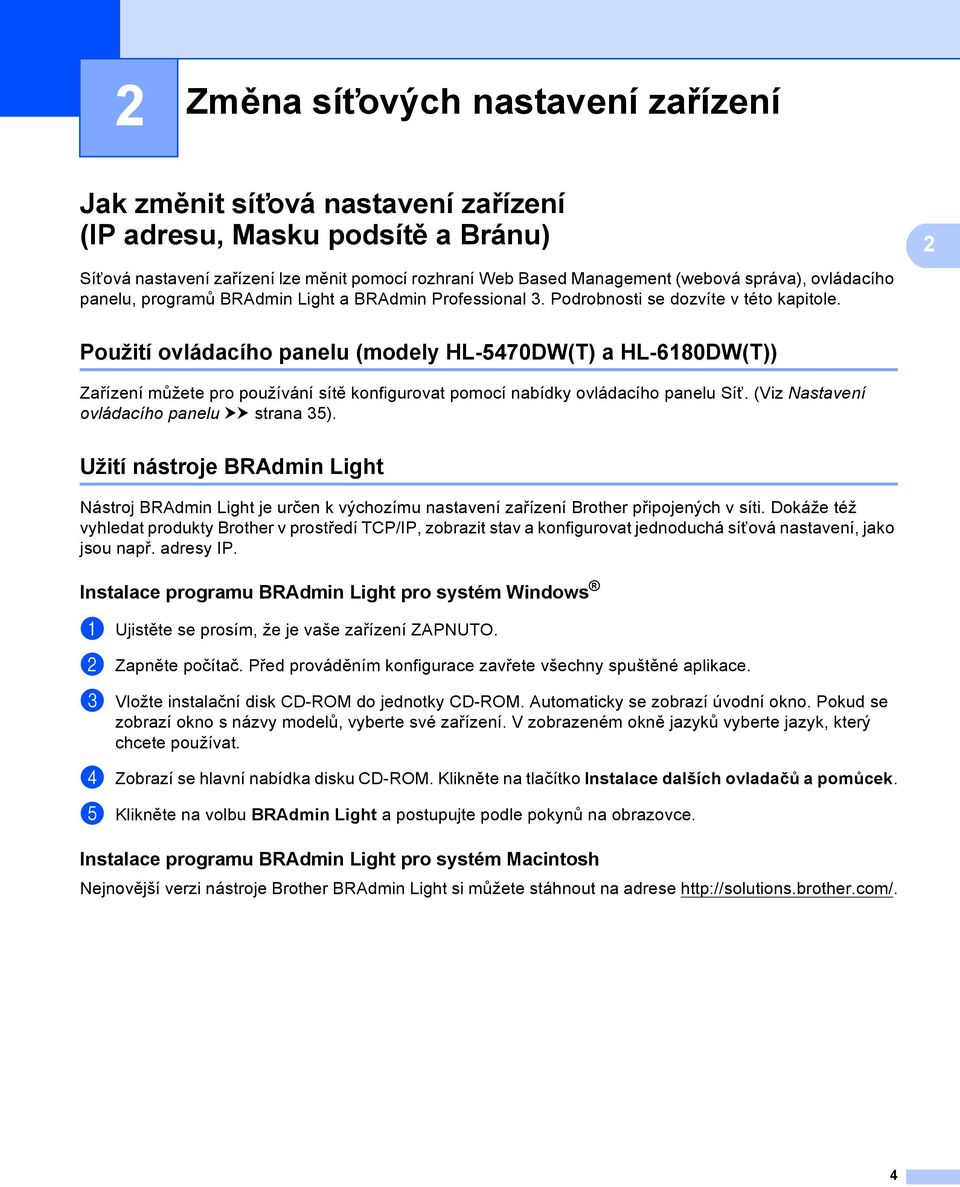 Použití ovládacího panelu (modely HL-5470DW(T) a HL-6180DW(T)) 2 Zařízení můžete pro používání sítě konfigurovat pomocí nabídky ovládacího panelu Síť. (Viz Nastavení ovládacího panelu uu strana 35).