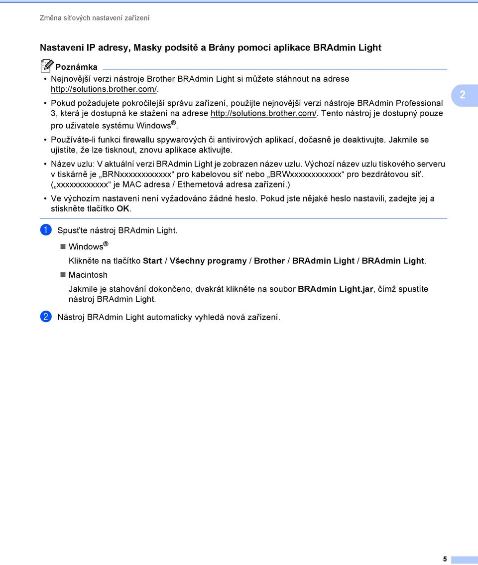 brother.com/. Tento nástroj je dostupný pouze pro uživatele systému Windows. Používáte-li funkci firewallu spywarových či antivirových aplikací, dočasně je deaktivujte.