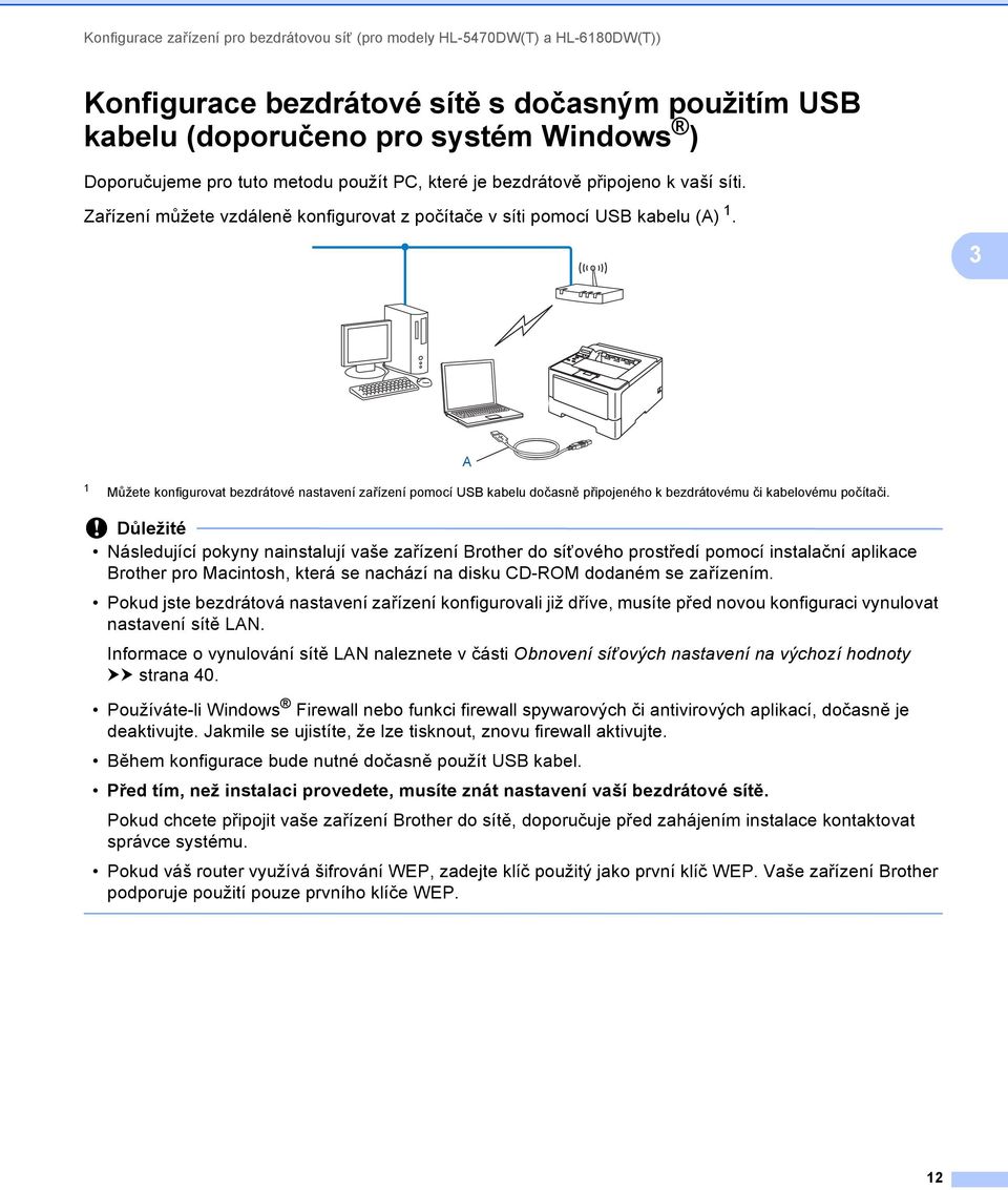 3 A 1 Můžete konfigurovat bezdrátové nastavení zařízení pomocí USB kabelu dočasně připojeného k bezdrátovému či kabelovému počítači.