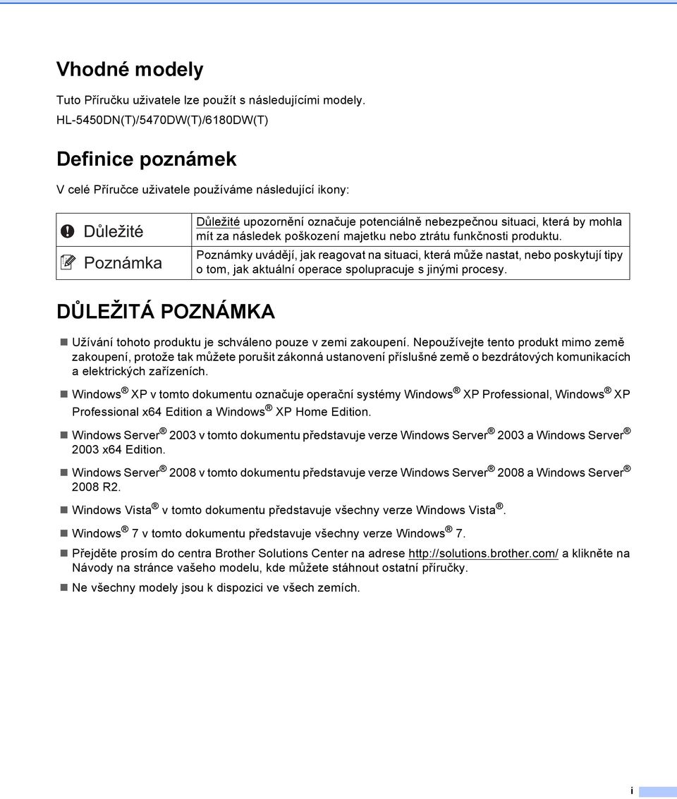 poškození majetku nebo ztrátu funkčnosti produktu. Poznámky uvádějí, jak reagovat na situaci, která může nastat, nebo poskytují tipy o tom, jak aktuální operace spolupracuje s jinými procesy.