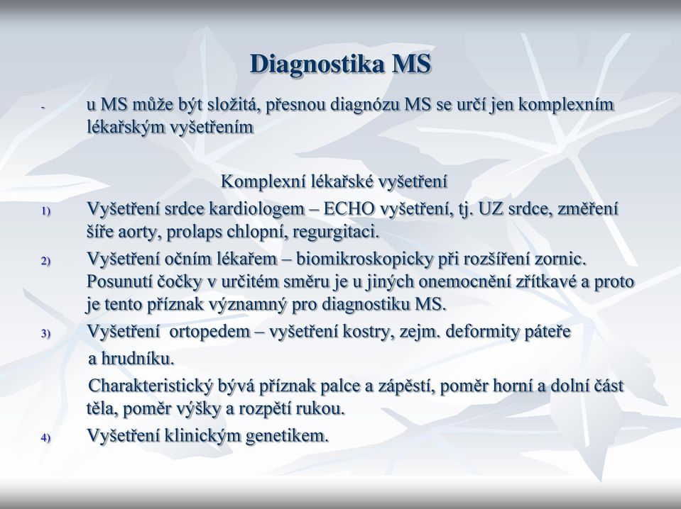 Posunutí čočky v určitém směru je u jiných onemocnění zřítkavé a proto je tento příznak významný pro diagnostiku MS.