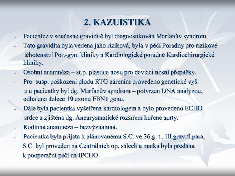 a u pacientky byl dg. Marfanův syndrom potvrzen DNA analýzou, odhalena delece 19 exonu FBN1 genu. Dále byla pacientka vyšetřena kardiologem a bylo provedeno ECHO srdce a zjištěna dg.