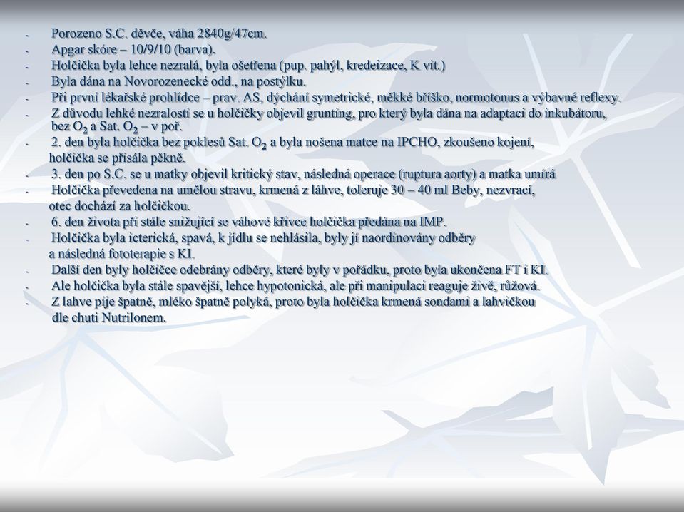 - Z důvodu lehké nezralosti se u holčičky objevil grunting, pro který byla dána na adaptaci do inkubátoru, bez O 2 a Sat. O 2 v poř. - 2. den byla holčička bez poklesů Sat.