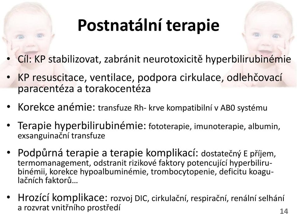 transfuze Podpůrná terapie a terapie komplikací: dostatečný E příjem, termomanagement, odstranit rizikové faktory potencující hyperbilirubinémii, korekce