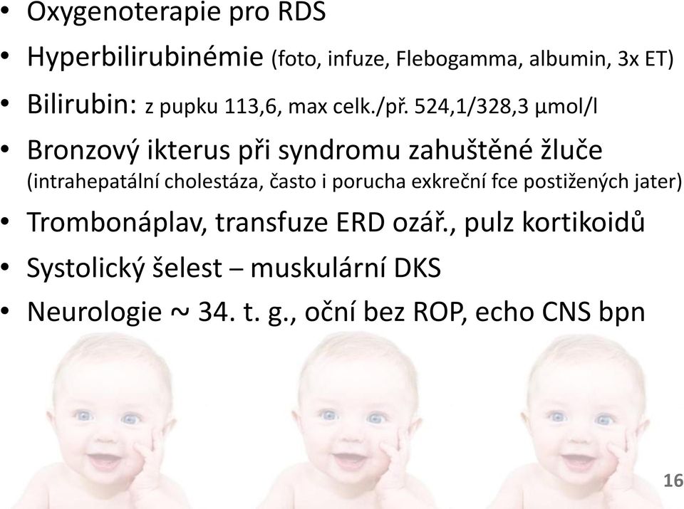 524,1/328,3 μmol/l Bronzový ikterus při syndromu zahuštěné žluče (intrahepatální cholestáza, často i