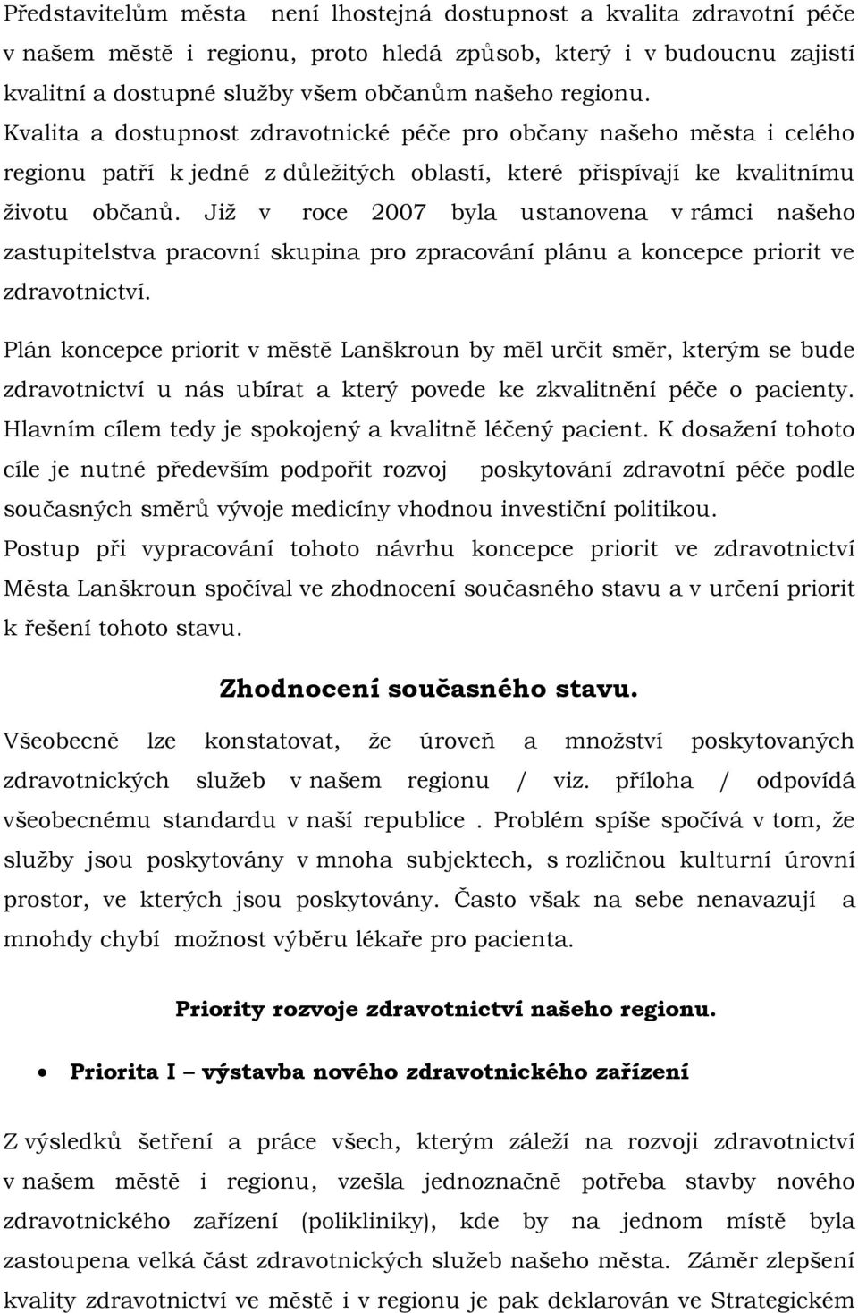 Jiţ v roce 2007 byla ustanovena v rámci našeho zastupitelstva pracovní skupina pro zpracování plánu a koncepce priorit ve zdravotnictví.