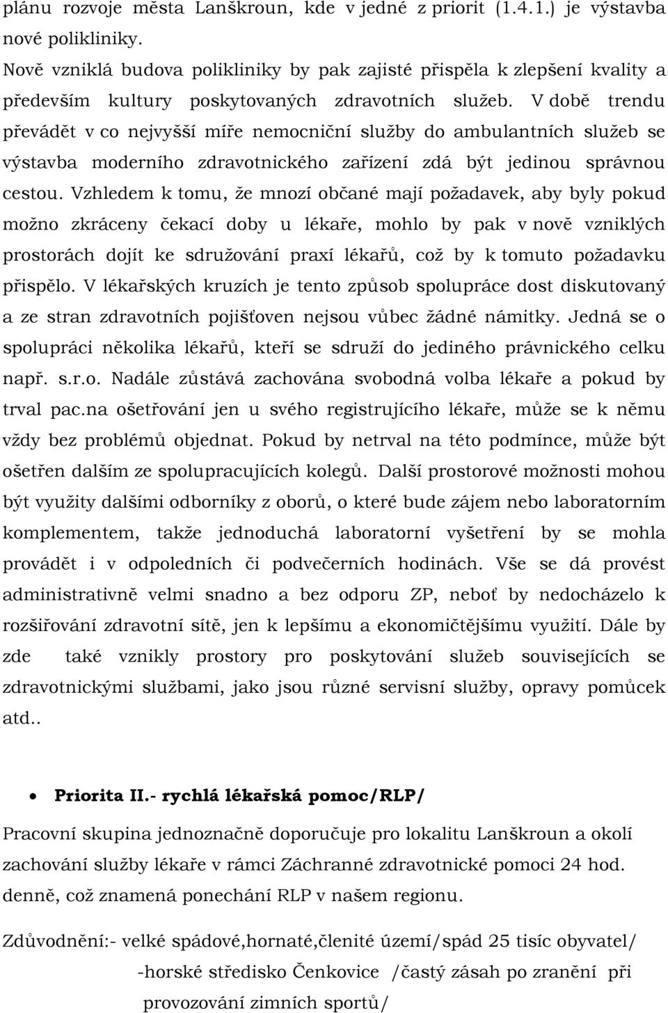 V době trendu převádět v co nejvyšší míře nemocniční sluţby do ambulantních sluţeb se výstavba moderního zdravotnického zařízení zdá být jedinou správnou cestou.