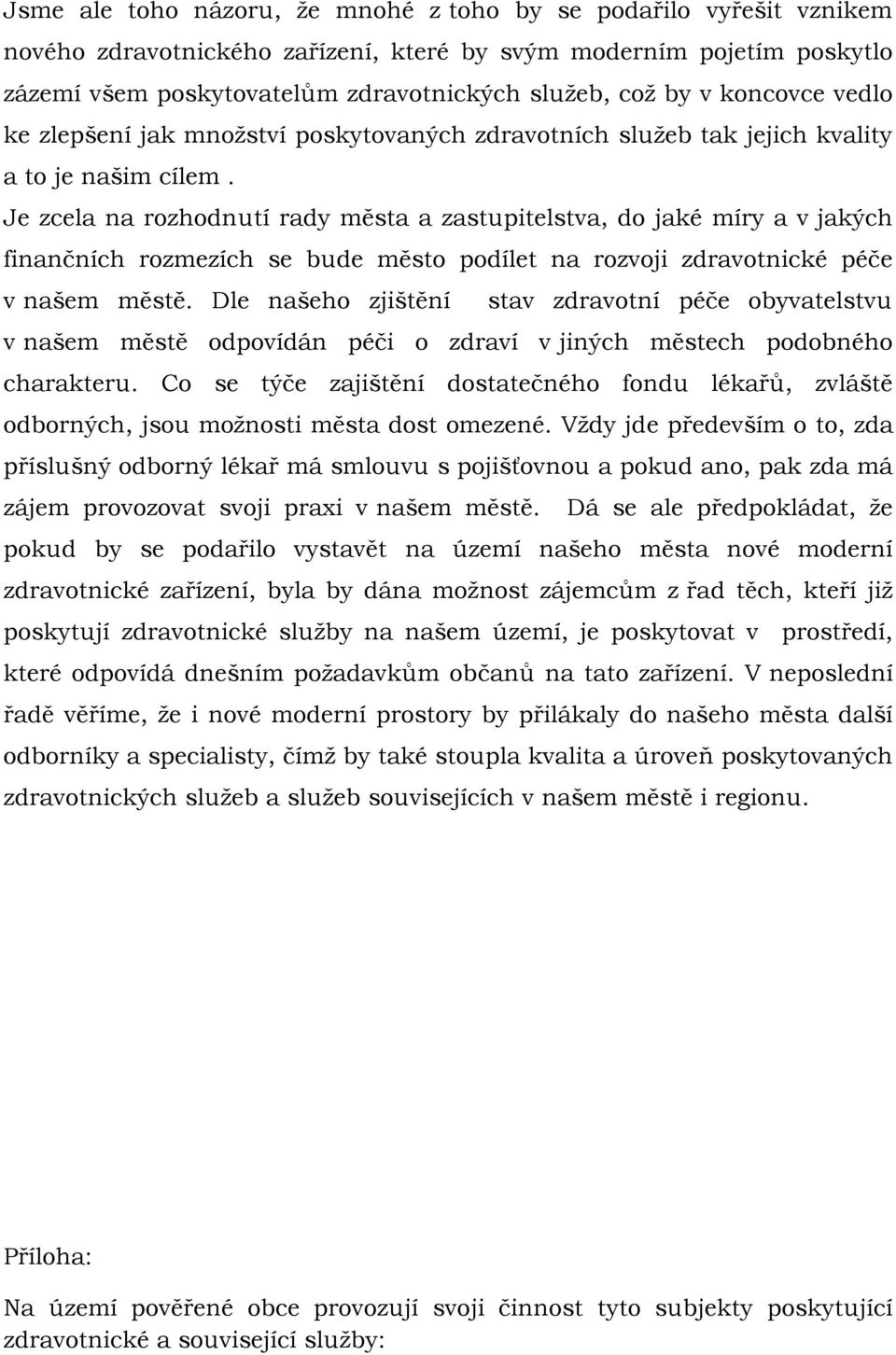 Je zcela na rozhodnutí rady města a zastupitelstva, do jaké míry a v jakých finančních rozmezích se bude město podílet na rozvoji zdravotnické péče v našem městě.