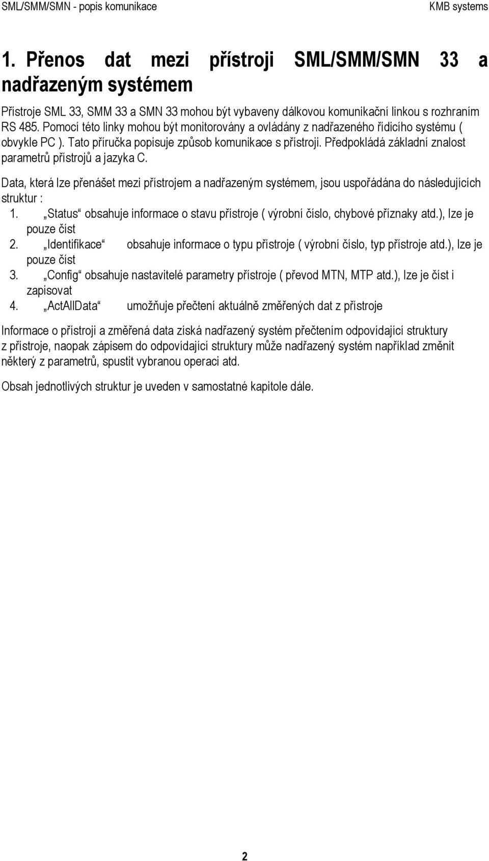 Předpokládá základní znalost parametrů přístrojů a jazyka C. Data, která lze přenášet mezi přístrojem a nadřazeným systémem, jsou uspořádána do následujících struktur : 1.