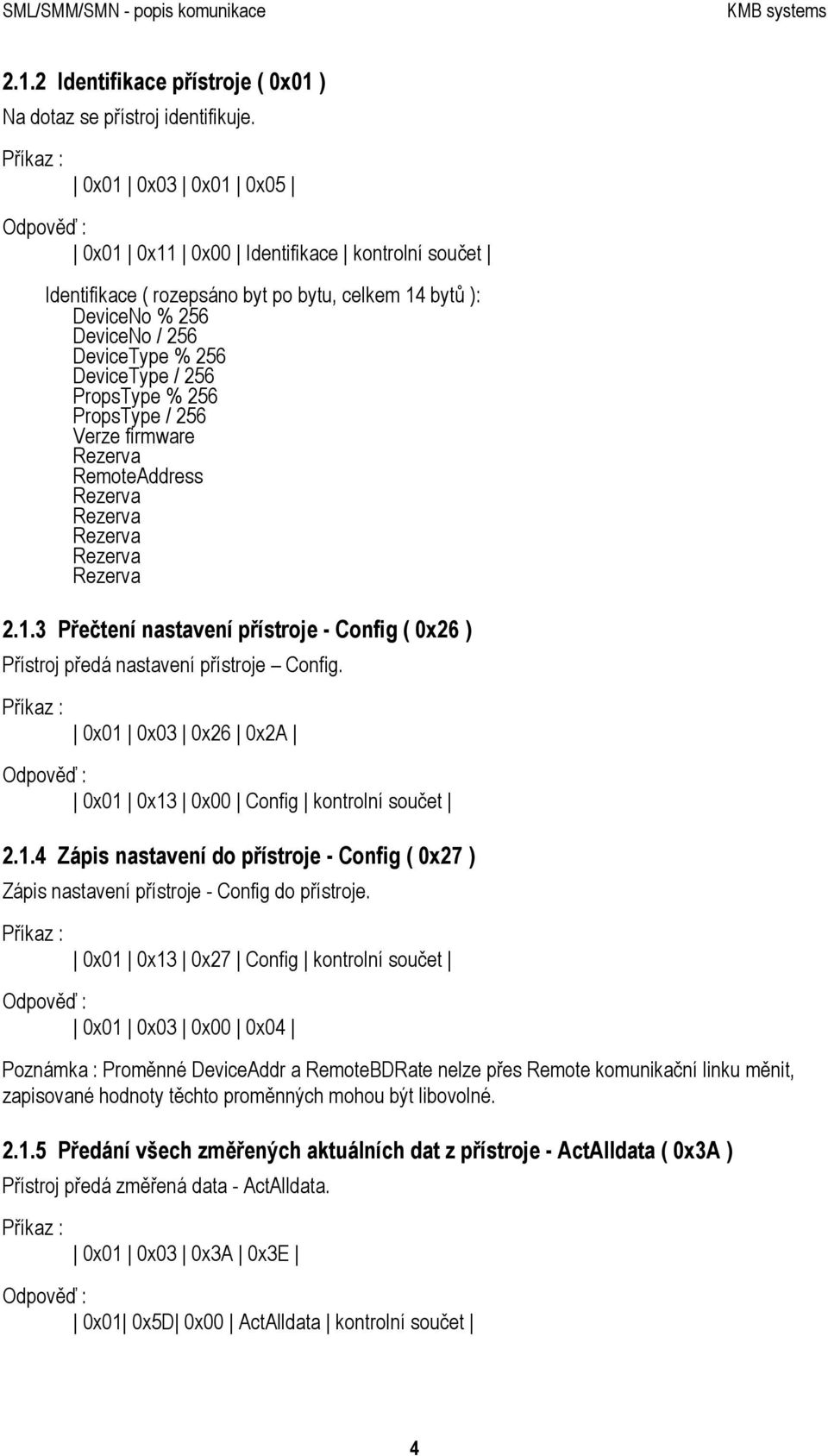 256 PropsType % 256 PropsType / 256 Verze firmware RemoteAddress 2.1.3 Přečtení nastavení přístroje - Config ( 0x26 ) Přístroj předá nastavení přístroje Config.