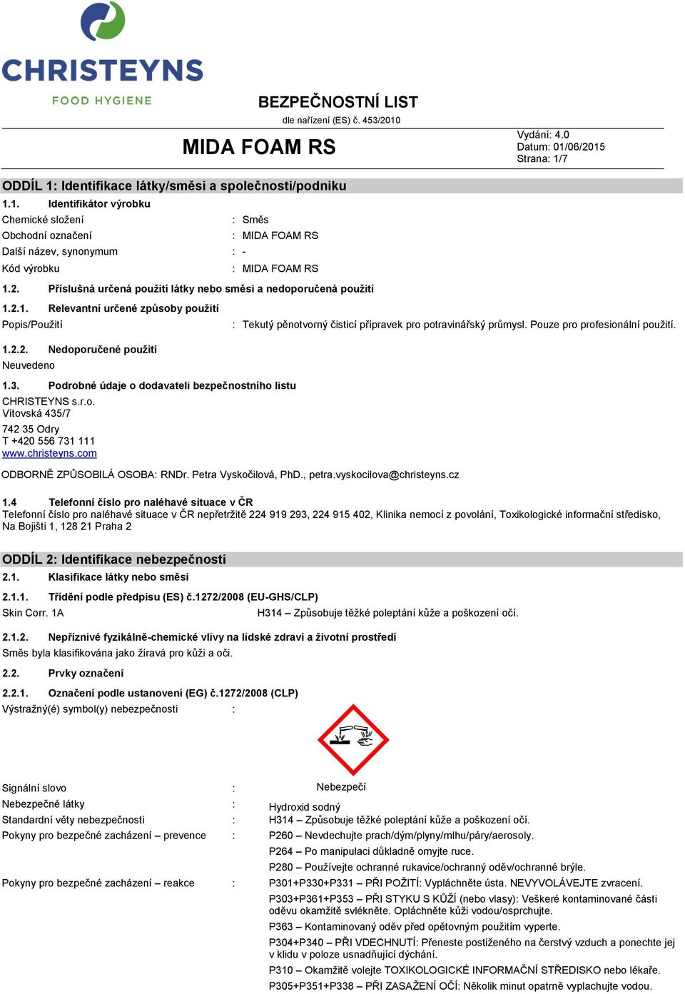 Pouze pro profesionální použití. 1.2.2. Nedoporučené použití Neuvedeno 1.3. Podrobné údaje o dodavateli bezpečnostního listu CHRISTEYNS s.r.o. Vítovská 435/7 742 35 Odry T +420 556 731 111 www.