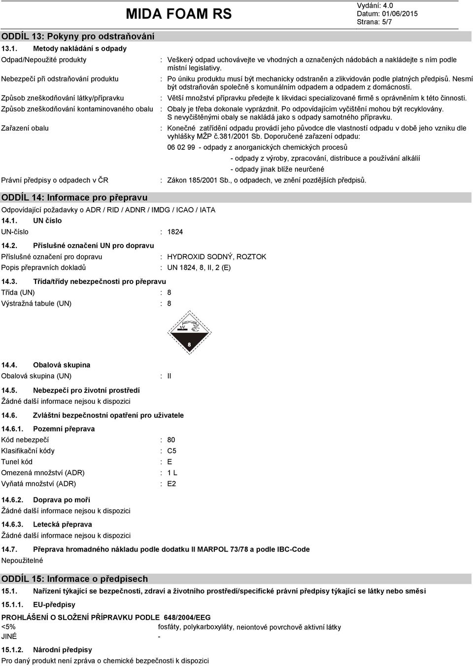 .1. Metody nakládání s odpady Odpad/Nepoužité produkty Nebezpečí při odstraňování produktu Způsob zneškodňování látky/přípravku MIDA FOAM RS Strana 5/7 Veškerý odpad uchovávejte ve vhodných a