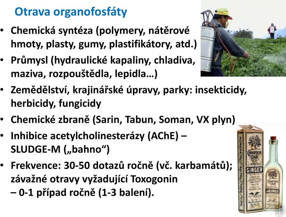 insekticidy, herbicidy, fungicidy Chemické zbraně (Sarin, Tabun, Soman, VX plyn) Inhibice acetylcholinesterázy