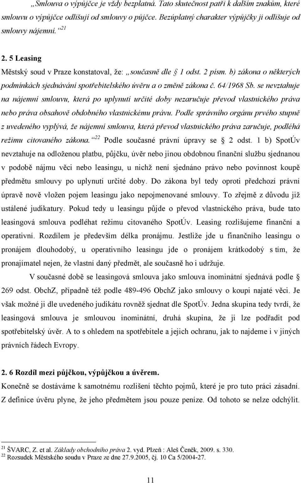 se nevztahuje na nájemní smlouvu, která po uplynutí určité doby nezaručuje převod vlastnického práva nebo práva obsahově obdobného vlastnickému právu.