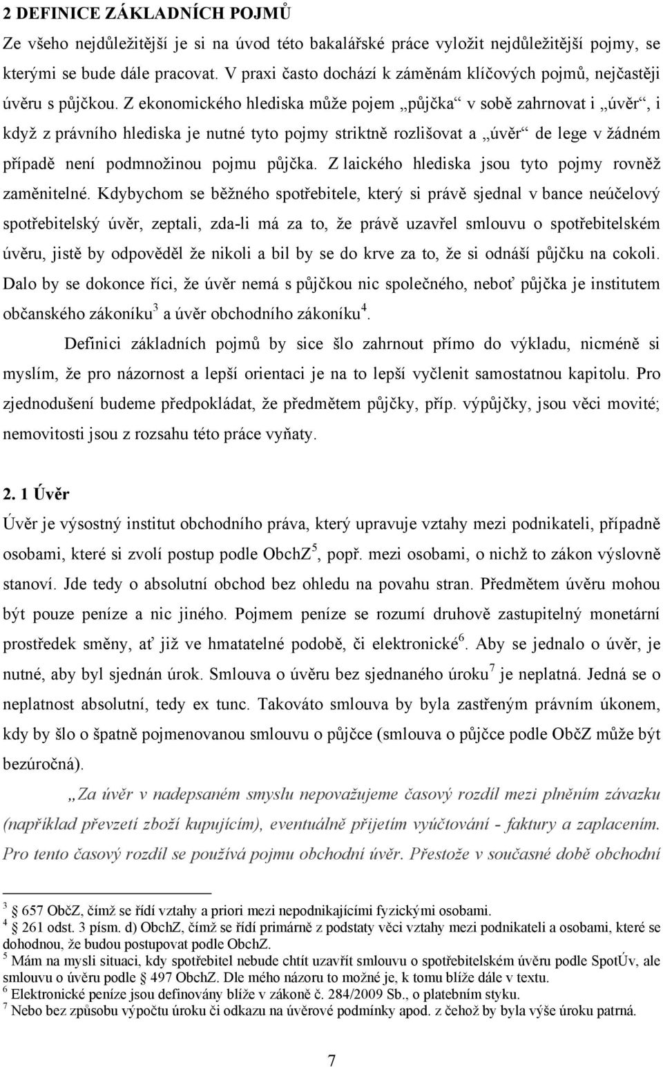 Z ekonomického hlediska můţe pojem půjčka v sobě zahrnovat i úvěr, i kdyţ z právního hlediska je nutné tyto pojmy striktně rozlišovat a úvěr de lege v ţádném případě není podmnoţinou pojmu půjčka.