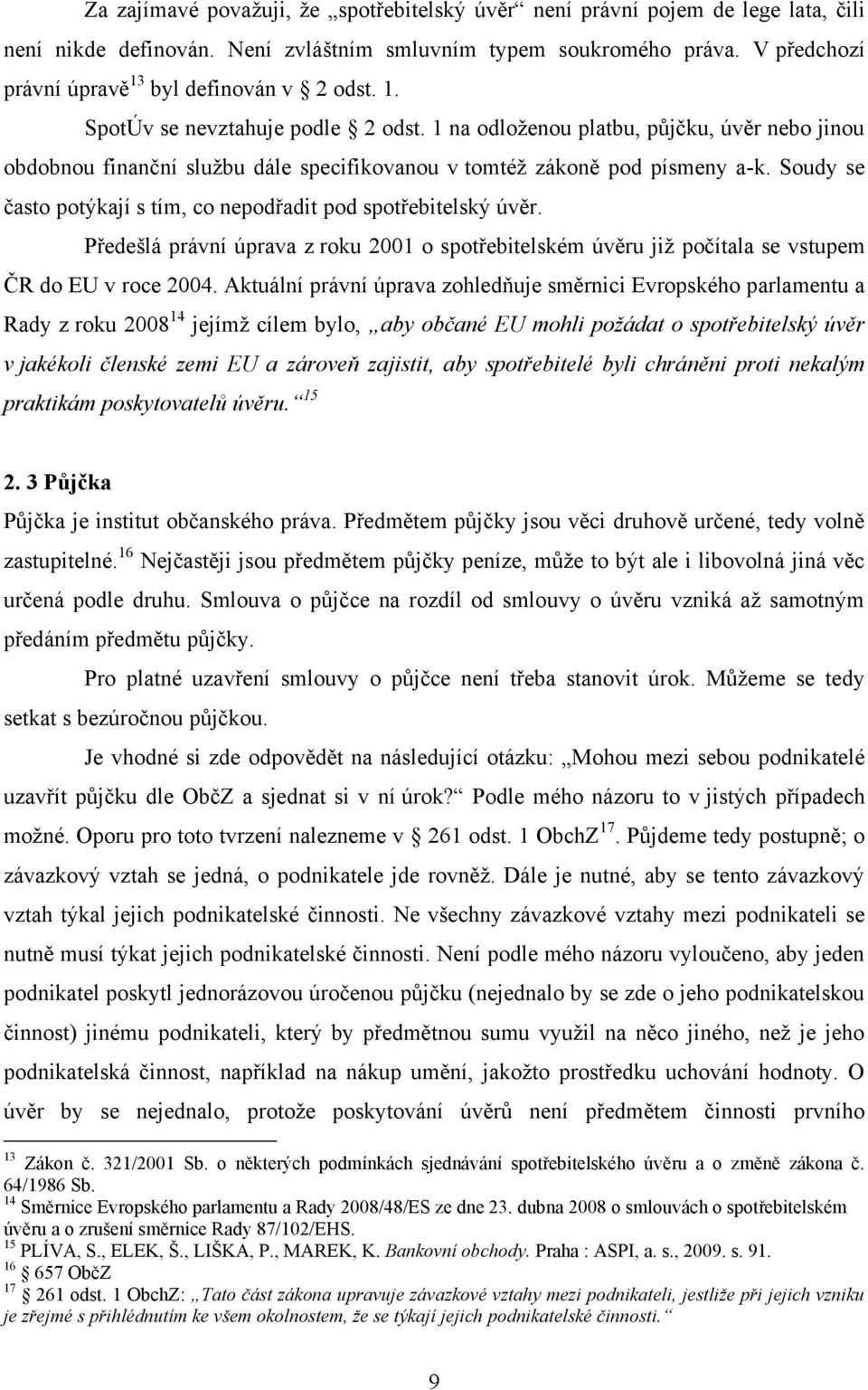 1 na odloţenou platbu, půjčku, úvěr nebo jinou obdobnou finanční sluţbu dále specifikovanou v tomtéţ zákoně pod písmeny a-k. Soudy se často potýkají s tím, co nepodřadit pod spotřebitelský úvěr.