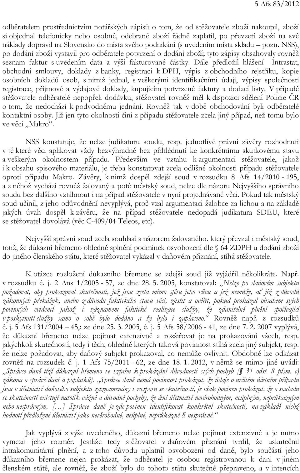 NSS), po dodání zboží vystavil pro odběratele potvrzení o dodání zboží; tyto zápisy obsahovaly rovněž seznam faktur s uvedením data a výši fakturované částky.