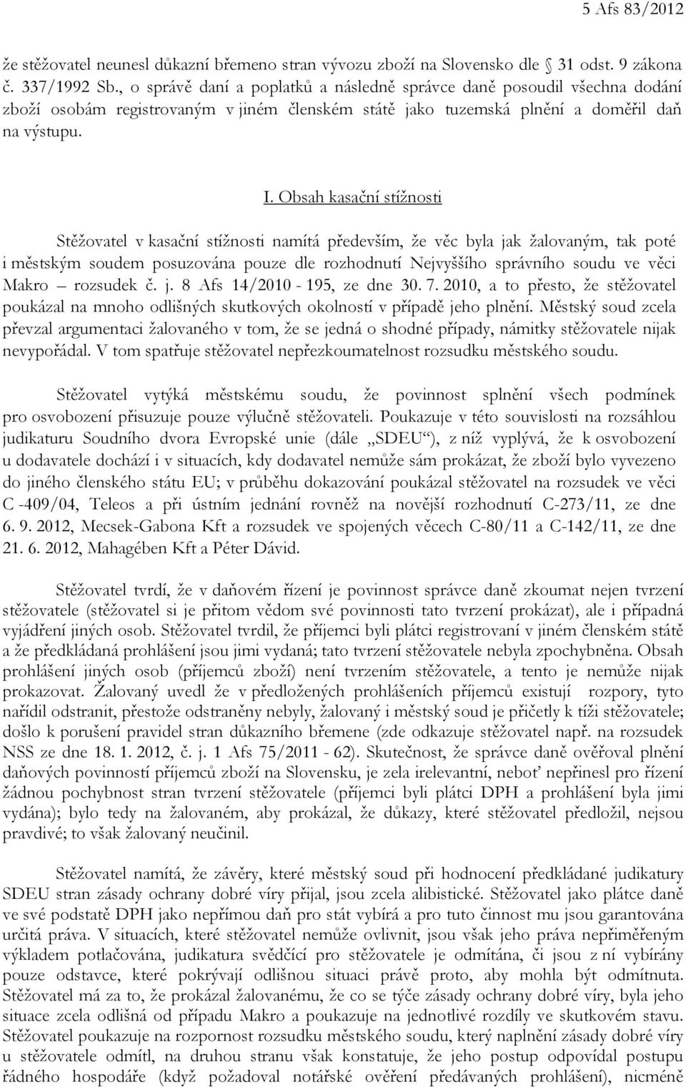 Obsah kasační stížnosti Stěžovatel v kasační stížnosti namítá především, že věc byla jak žalovaným, tak poté i městským soudem posuzována pouze dle rozhodnutí Nejvyššího správního soudu ve věci Makro