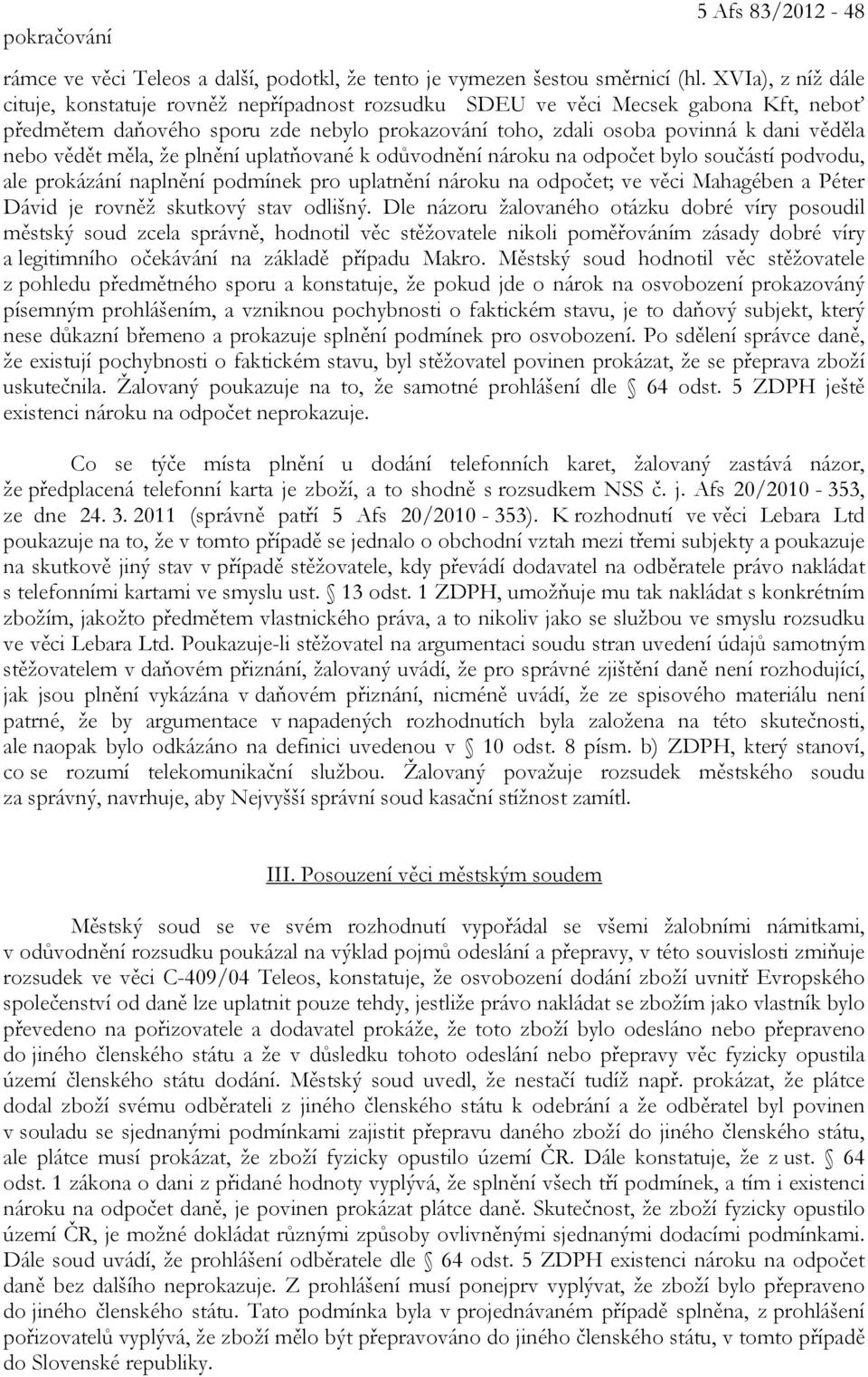 vědět měla, že plnění uplatňované k odůvodnění nároku na odpočet bylo součástí podvodu, ale prokázání naplnění podmínek pro uplatnění nároku na odpočet; ve věci Mahagében a Péter Dávid je rovněž