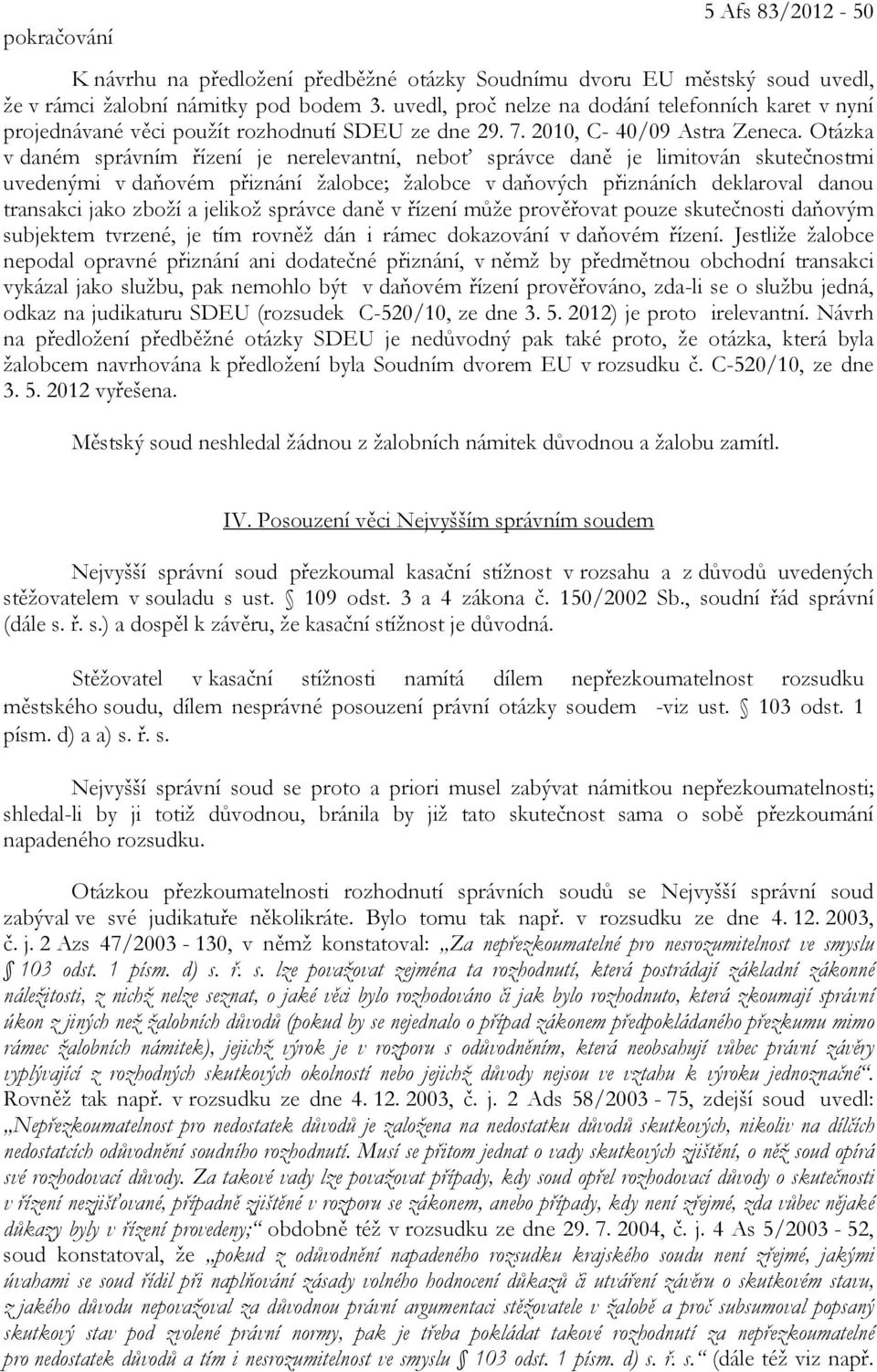 Otázka v daném správním řízení je nerelevantní, neboť správce daně je limitován skutečnostmi uvedenými v daňovém přiznání žalobce; žalobce v daňových přiznáních deklaroval danou transakci jako zboží