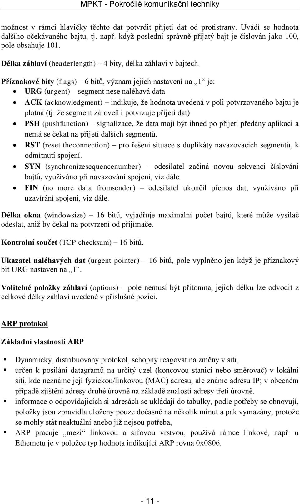 Příznakové bity (flags) 6 bitů, význam jejich nastavení na 1 je: URG (urgent) segment nese naléhavá data ACK (acknowledgment) indikuje, že hodnota uvedená v poli potvrzovaného bajtu je platná (tj.