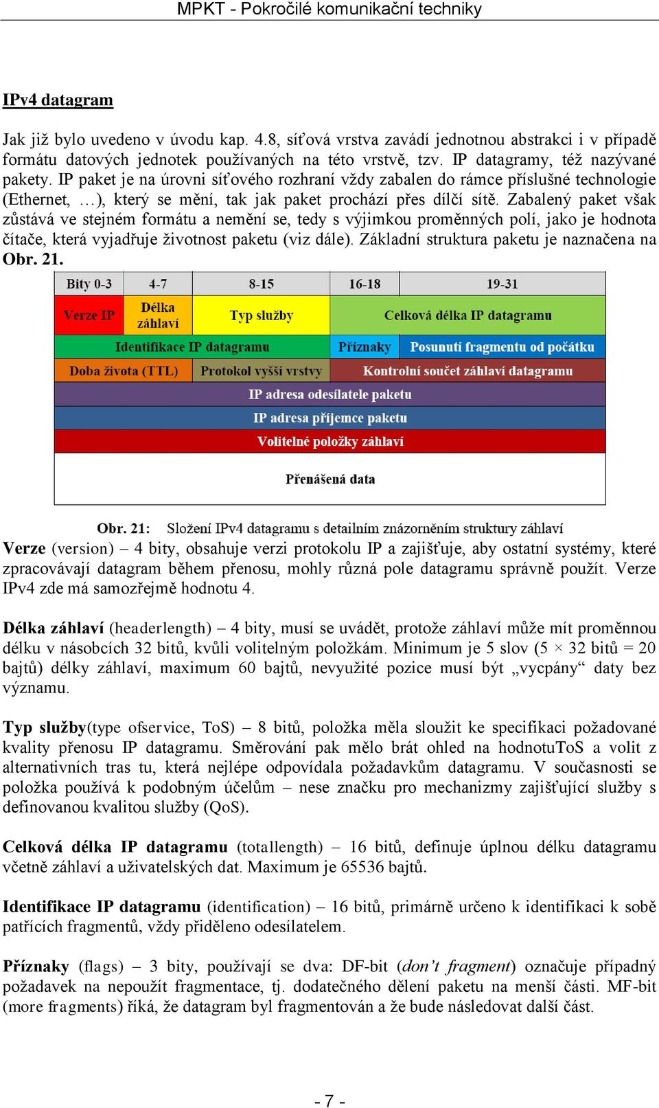 Zabalený paket však zůstává ve stejném formátu a nemění se, tedy s výjimkou proměnných polí, jako je hodnota čítače, která vyjadřuje životnost paketu (viz dále).