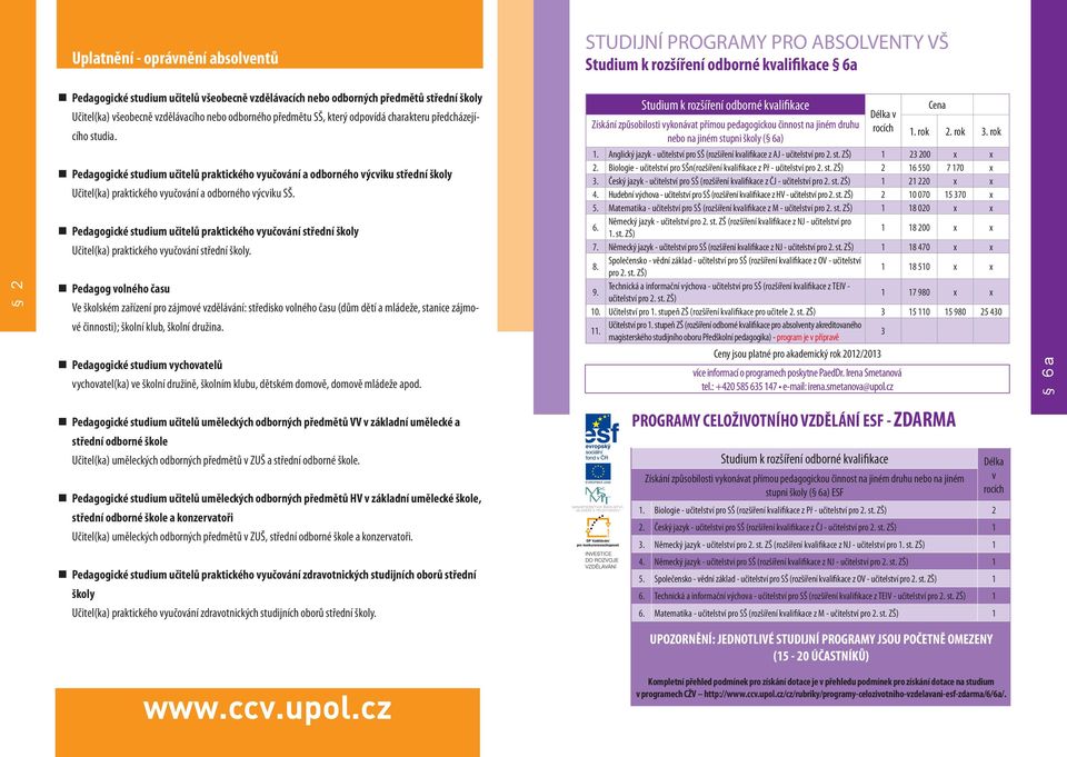 Pedagogické studium učitelů praktického vyučování a odborného výcviku střední školy Učitel(ka) praktického vyučování a odborného výcviku SŠ.