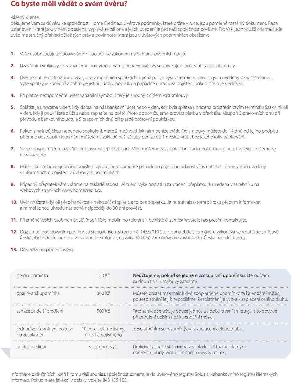 Pro Vaši jednodušší orientaci zde uvádíme stručný přehled důležitých práv a povinností, které jsou v úvěrových podmínkách obsaženy: 1.
