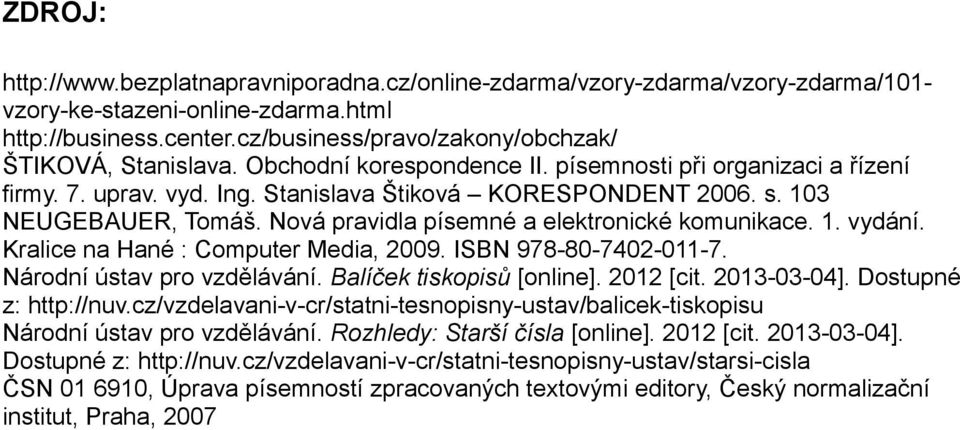 103 NEUGEBAUER, Tomáš. Nová pravidla písemné a elektronické komunikace. 1. vydání. Kralice na Hané : Computer Media, 2009. ISBN 978-80-7402-011-7. Národní ústav pro vzdělávání.