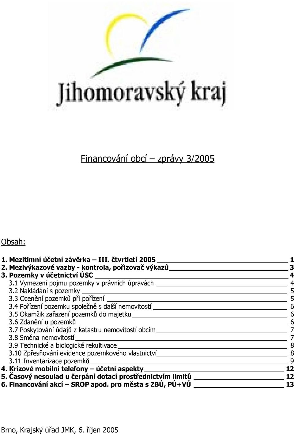 5 Okamžik zařazení pozemků do majetku 6 3.6 Zdanění u pozemků 6 3.7 Poskytování údajů z katastru nemovitostí obcím 7 3.8 Směna nemovitostí 7 3.9 Technické a biologické rekultivace 8 3.