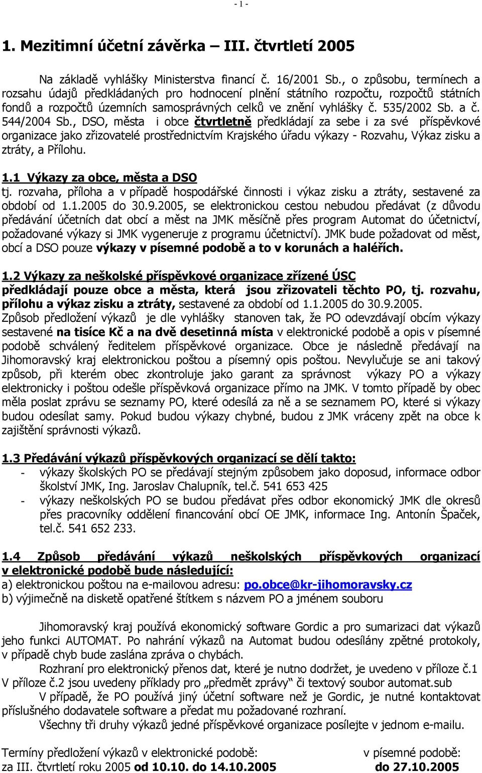 544/2004 Sb., DSO, města i obce čtvrtletně předkládají za sebe i za své příspěvkové organizace jako zřizovatelé prostřednictvím Krajského úřadu výkazy - Rozvahu, Výkaz zisku a ztráty, a Přílohu. 1.