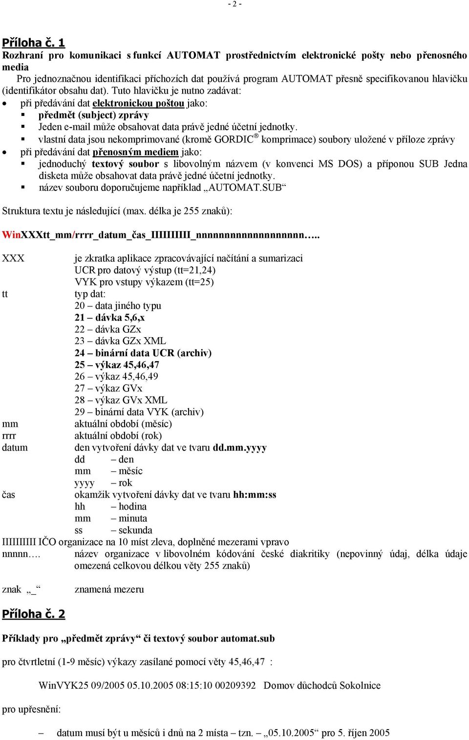 (identifikátor obsahu dat). Tuto hlavičku je nutno zadávat: při předávání dat elektronickou poštou jako: předmět (subject) zprávy Jeden e-mail může obsahovat data právě jedné účetní jednotky.