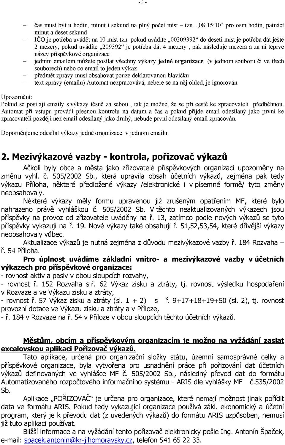 můžete posílat všechny výkazy jedné organizace (v jednom souboru či ve třech souborech) nebo co email to jeden výkaz předmět zprávy musí obsahovat pouze deklarovanou hlavičku text zprávy (emailu)