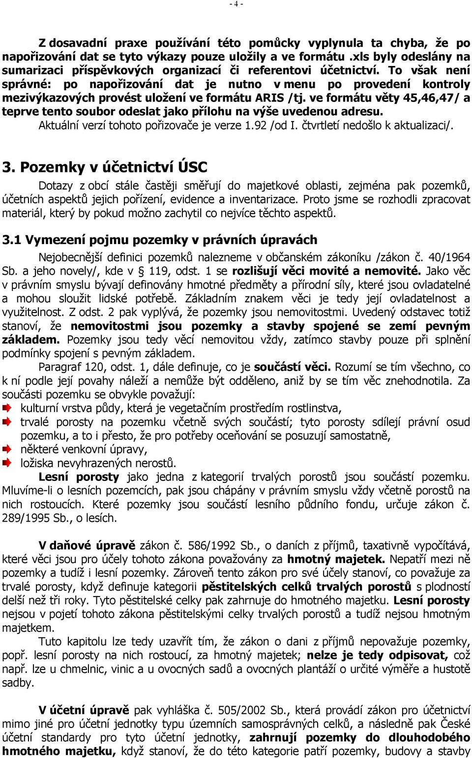 To však není správné: po napořizování dat je nutno v menu po provedení kontroly mezivýkazových provést uložení ve formátu ARIS /tj.