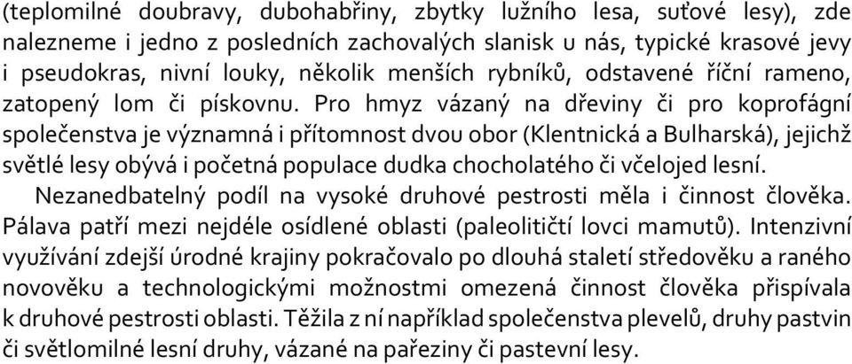 Pro hmyz vázaný na dřeviny či pro koprofágní společenstva je významná i přítomnost dvou obor (Klentnická a Bulharská), jejichž světlé lesy obývá i početná populace dudka chocholatého či včelojed