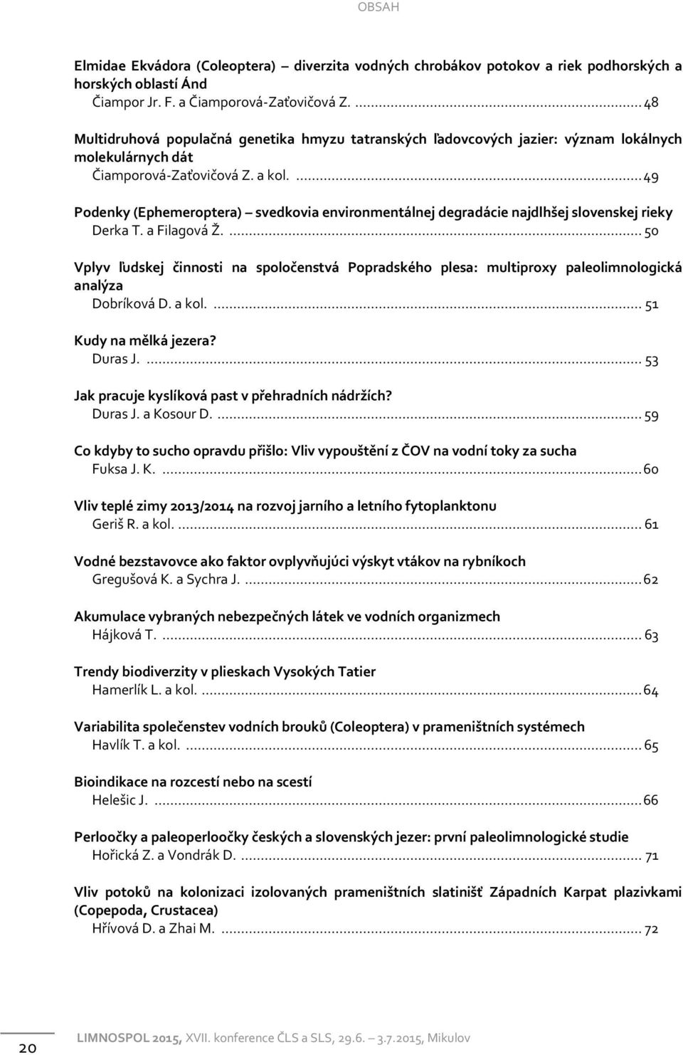 ... 49 Podenky (Ephemeroptera) svedkovia environmentálnej degradácie najdlhšej slovenskej rieky Derka T. a Filagová Ž.