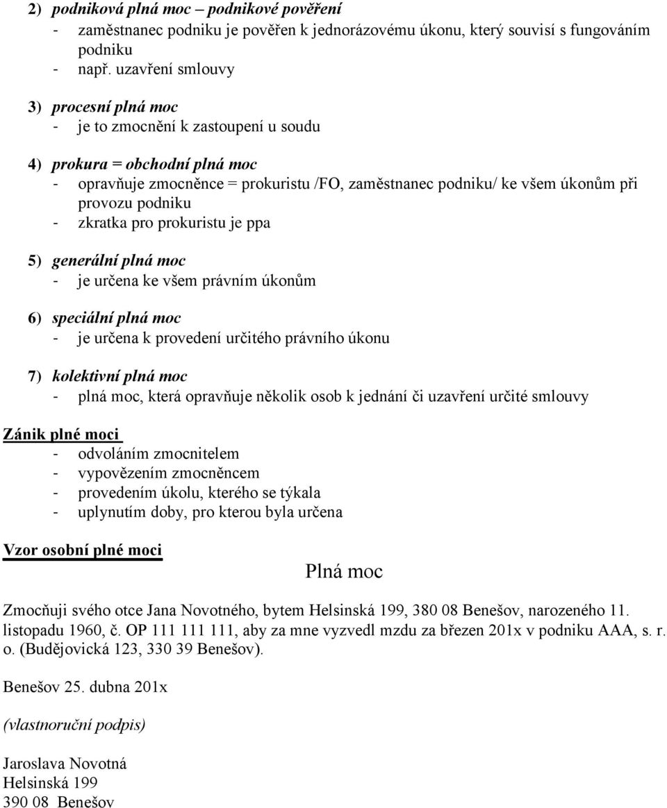 podniku - zkratka pro prokuristu je ppa 5) generální plná moc - je určena ke všem právním úkonům 6) speciální plná moc - je určena k provedení určitého právního úkonu 7) kolektivní plná moc - plná