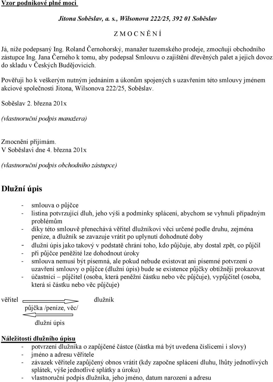 Pověřuji ho k veškerým nutným jednáním a úkonům spojených s uzavřením této smlouvy jménem akciové společnosti Jitona, Wilsonova 222/25, Soběslav. Soběslav 2.