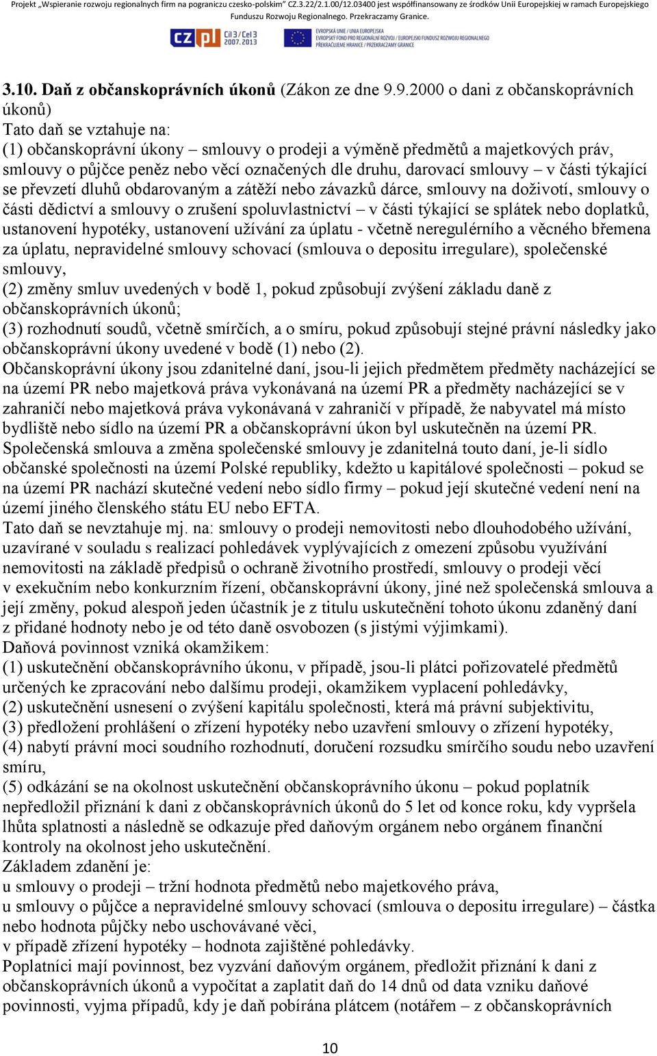 druhu, darovací smlouvy v části týkající se převzetí dluhů obdarovaným a zátěží nebo závazků dárce, smlouvy na doživotí, smlouvy o části dědictví a smlouvy o zrušení spoluvlastnictví v části týkající