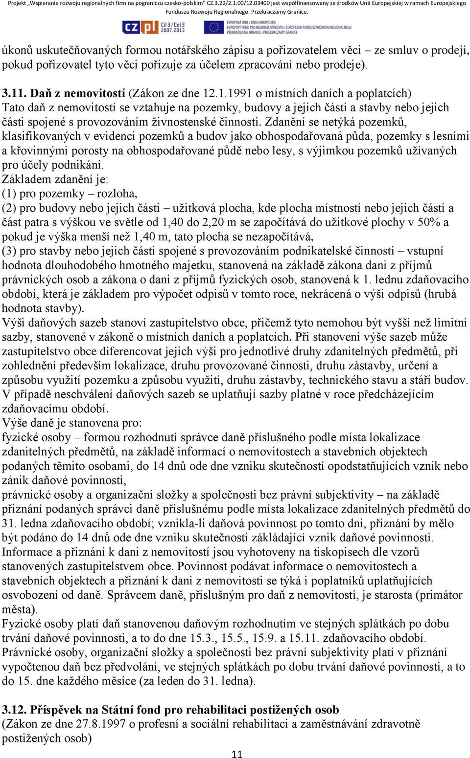 .1.1991 o místních daních a poplatcích) Tato daň z nemovitostí se vztahuje na pozemky, budovy a jejich části a stavby nebo jejich části spojené s provozováním živnostenské činnosti.