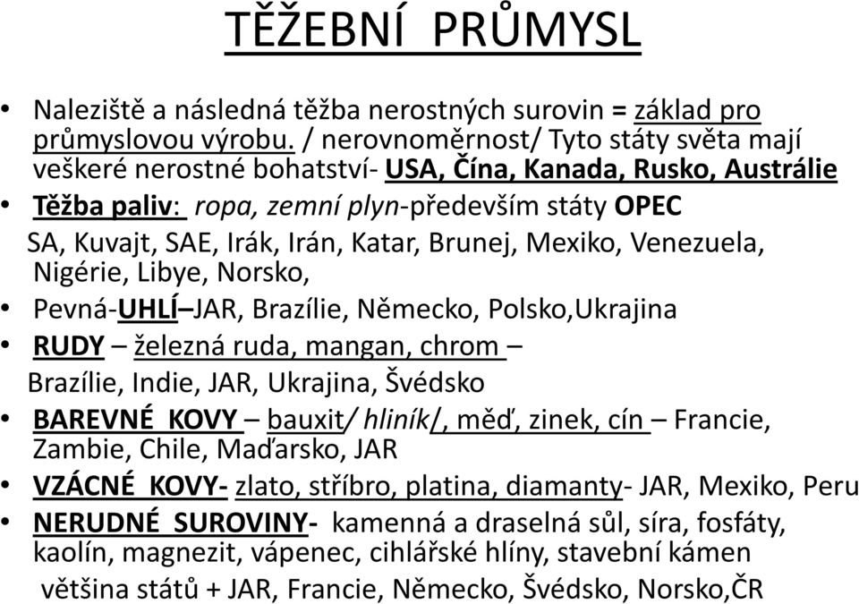 Brunej, Mexiko, Venezuela, Nigérie, Libye, Norsko, Pevná-UHLÍ JAR, Brazílie, Německo, Polsko,Ukrajina RUDY železná ruda, mangan, chrom Brazílie, Indie, JAR, Ukrajina, Švédsko BAREVNÉ KOVY bauxit/