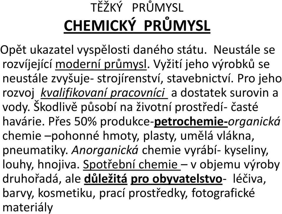 Škodlivě působí na životní prostředí- časté havárie. Přes 50% produkce-petrochemie-organická chemie pohonné hmoty, plasty, umělá vlákna, pneumatiky.