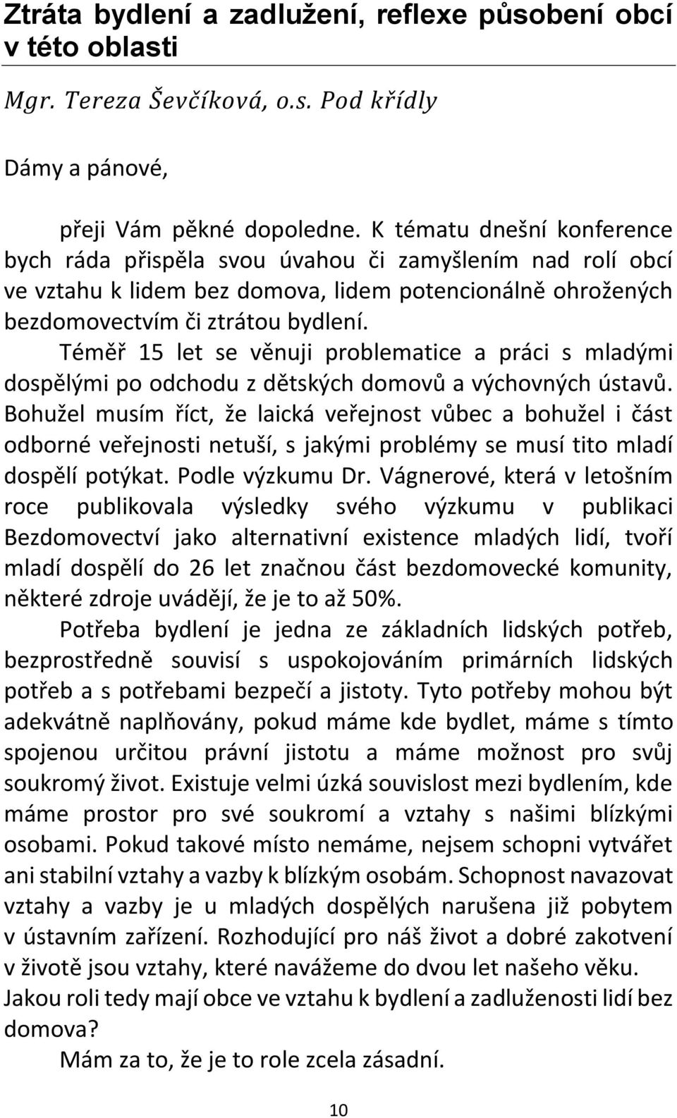 Téměř 15 let se věnuji problematice a práci s mladými dospělými po odchodu z dětských domovů a výchovných ústavů.