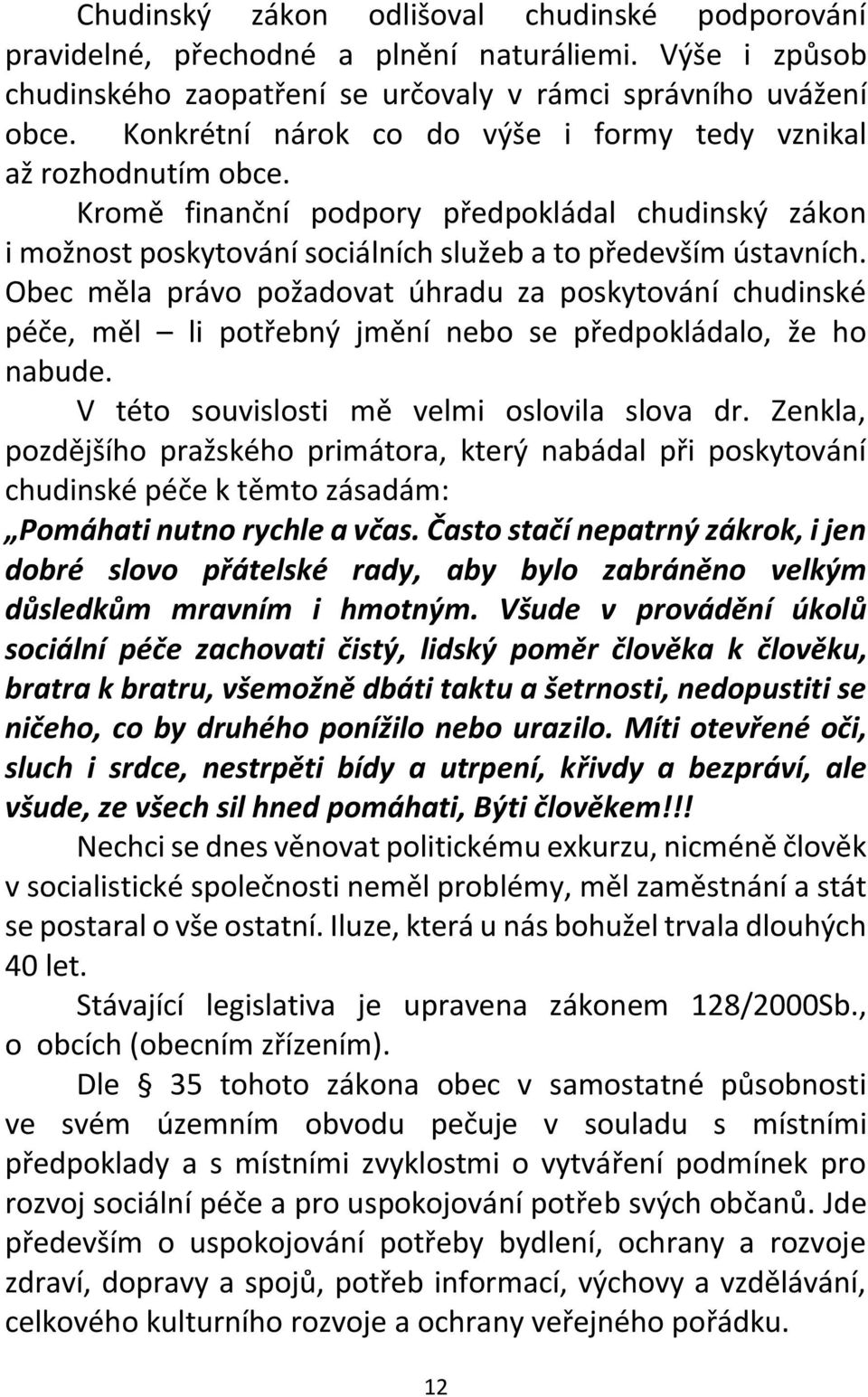 Obec měla právo požadovat úhradu za poskytování chudinské péče, měl li potřebný jmění nebo se předpokládalo, že ho nabude. V této souvislosti mě velmi oslovila slova dr.