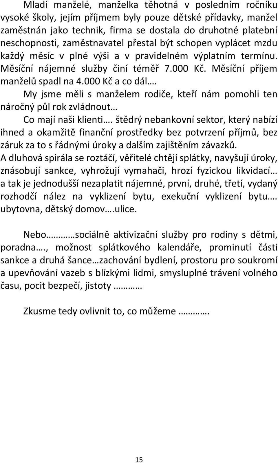 000 Kč a co dál. My jsme měli s manželem rodiče, kteří nám pomohli ten náročný půl rok zvládnout Co mají naši klienti.